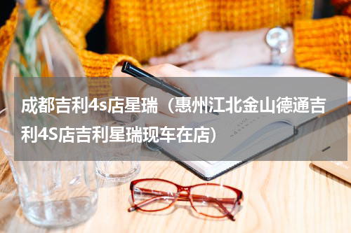 成都吉利4s店星瑞（惠州江北金山德通吉利4S店吉利星瑞现车在店）