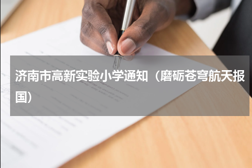 济南市高新实验小学通知（磨砺苍穹航天报国）