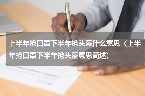 上半年抢口罩下半年抢头盔什么意思（上半年抢口罩下半年抢头盔意思简述）