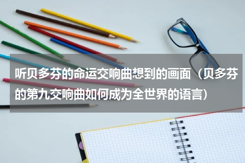 听贝多芬的命运交响曲想到的画面（贝多芬的第九交响曲如何成为全世界的语言）