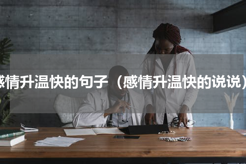 感情升温快的句子（感情升温快的说说）