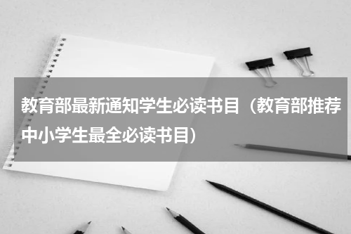教育部最新通知学生必读书目（教育部推荐中小学生最全必读书目）