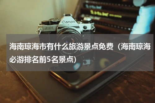 海南琼海市有什么旅游景点免费（海南琼海必游排名前5名景点）