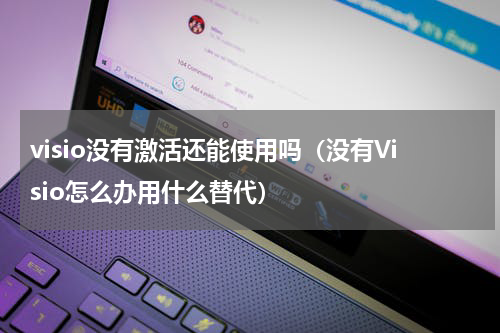 visio没有激活还能使用吗（没有Visio怎么办用什么替代）