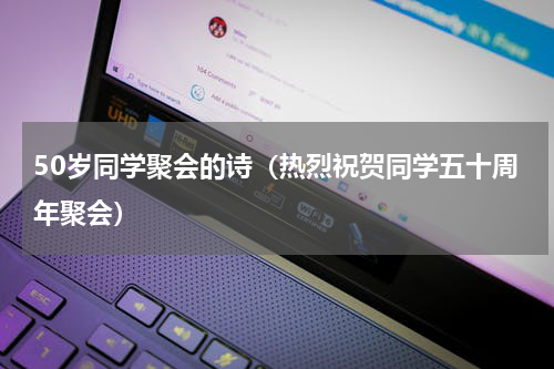 50岁同学聚会的诗（热烈祝贺同学五十周年聚会）