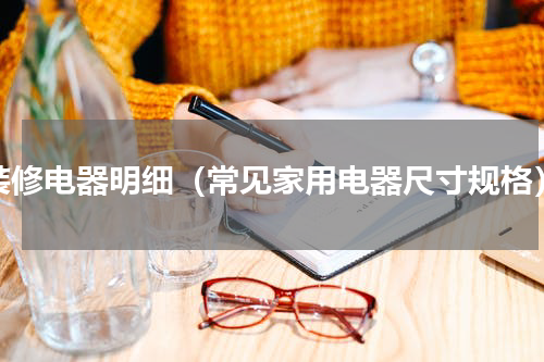 装修电器明细（常见家用电器尺寸规格）