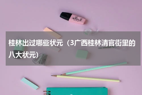 桂林出过哪些状元（3广西桂林清官街里的八大状元）