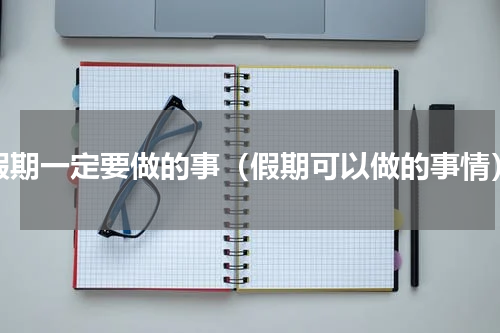 假期一定要做的事（假期可以做的事情）