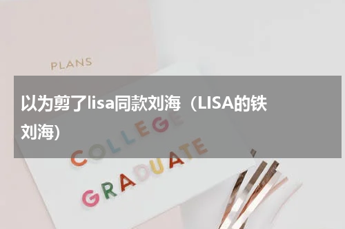 以为剪了lisa同款刘海（LISA的铁刘海）