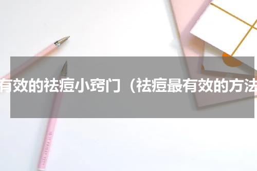 最有效的祛痘小窍门（祛痘最有效的方法）