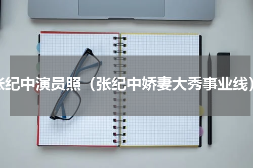 张纪中演员照（张纪中娇妻大秀事业线）