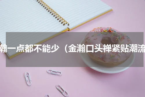 金瀚一点都不能少（金瀚口头禅紧贴潮流）