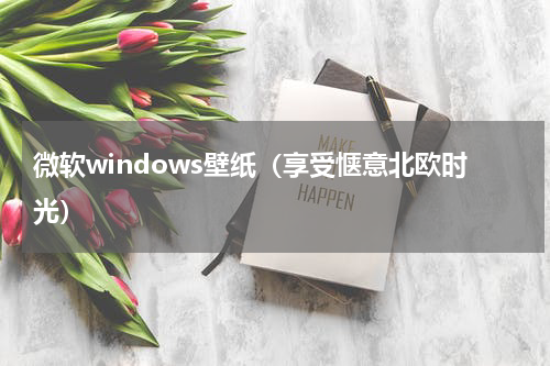 微软windows壁纸（享受惬意北欧时光）