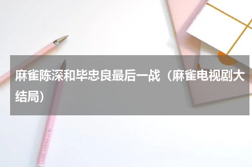 麻雀陈深和毕忠良最后一战（麻雀电视剧大结局）