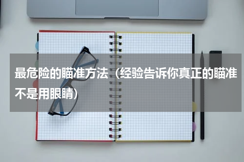 最危险的瞄准方法（经验告诉你真正的瞄准不是用眼睛）