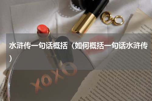 水浒传一句话概括（如何概括一句话水浒传）