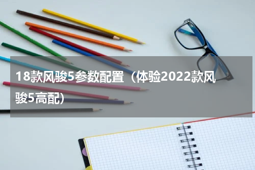 18款风骏5参数配置（体验2022款风骏5高配）