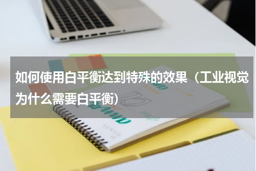 如何使用白平衡达到特殊的效果（工业视觉为什么需要白平衡）