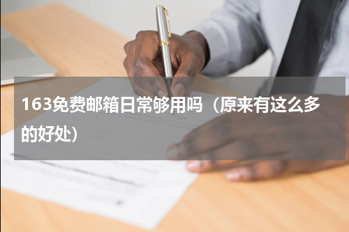 163免费邮箱日常够用吗（原来有这么多的好处）