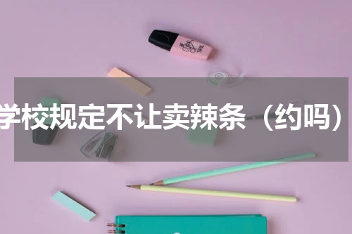 学校规定不让卖辣条（约吗）