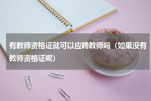 有教师资格证就可以应聘教师吗（如果没有教师资格证呢）
