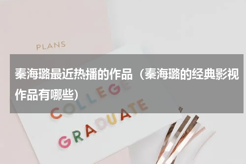 秦海璐最近热播的作品（秦海璐的经典影视作品有哪些）