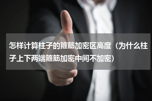 怎样计算柱子的箍筋加密区高度（为什么柱子上下两端箍筋加密中间不加密）