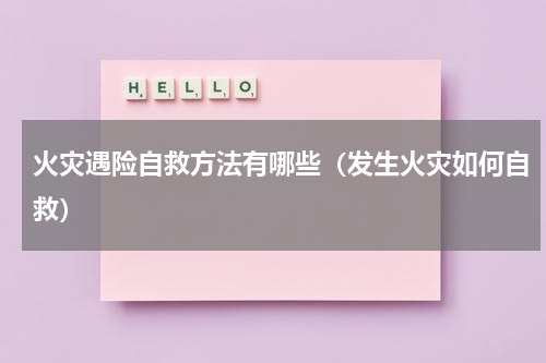 火灾遇险自救方法有哪些（发生火灾如何自救）