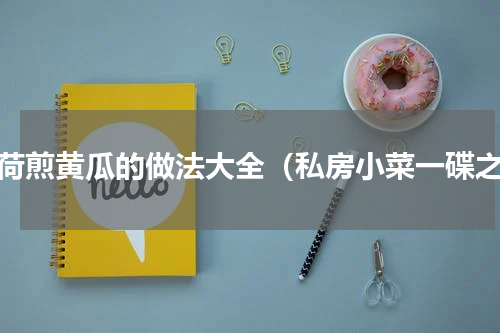 薄荷煎黄瓜的做法大全（私房小菜一碟之）