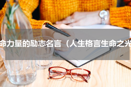 生命力量的励志名言（人生格言生命之光）