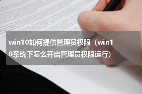 win10如何提供管理员权限（win10系统下怎么开启管理员权限运行）
