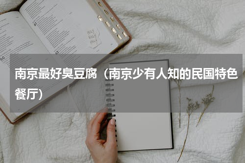 南京最好臭豆腐（南京少有人知的民国特色餐厅）