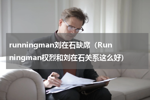 runningman刘在石缺席（Runningman权烈和刘在石关系这么好）