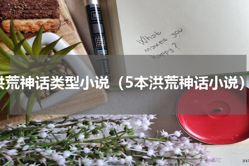 洪荒神话类型小说（5本洪荒神话小说）