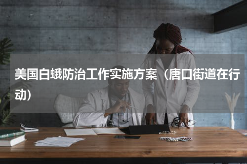 美国白蛾防治工作实施方案（唐口街道在行动）