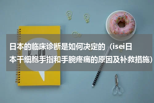 日本的临床诊断是如何决定的（isei日本干细胞手指和手腕疼痛的原因及补救措施）