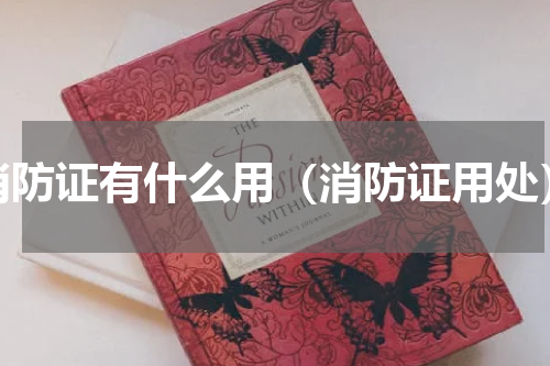 消防证有什么用（消防证用处）