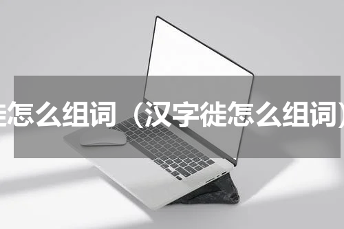 徙怎么组词（汉字徙怎么组词）