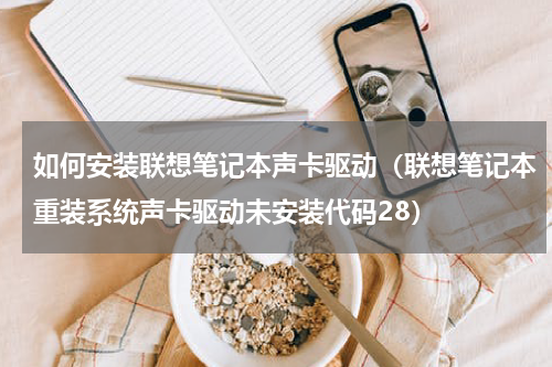 如何安装联想笔记本声卡驱动（联想笔记本重装系统声卡驱动未安装代码28）