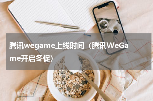 腾讯wegame上线时间（腾讯WeGame开启冬促）