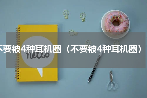 不要被4种耳机圈（不要被4种耳机圈）