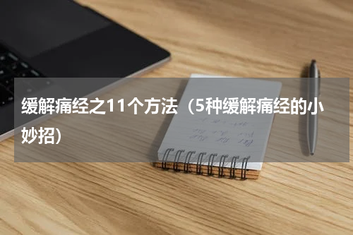 缓解痛经之11个方法（5种缓解痛经的小妙招）