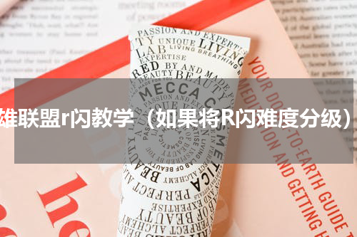 英雄联盟r闪教学（如果将R闪难度分级）