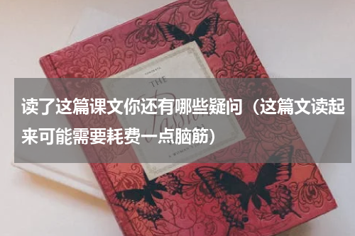 读了这篇课文你还有哪些疑问（这篇文读起来可能需要耗费一点脑筋）