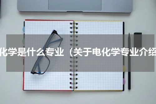 电化学是什么专业（关于电化学专业介绍）