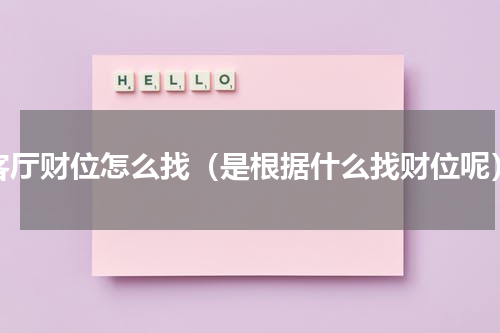 客厅财位怎么找（是根据什么找财位呢）