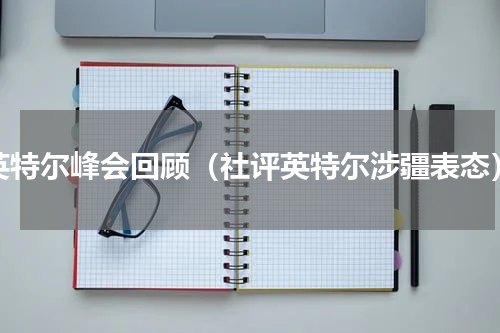 英特尔峰会回顾（社评英特尔涉疆表态）