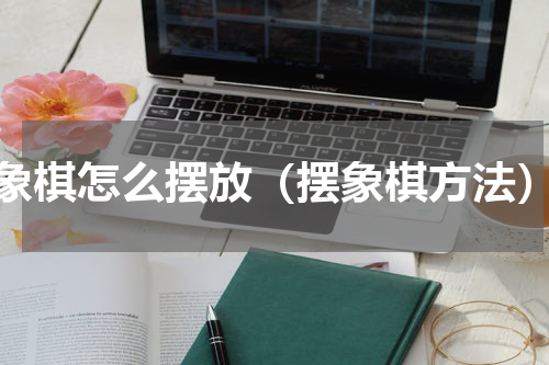 象棋怎么摆放（摆象棋方法）