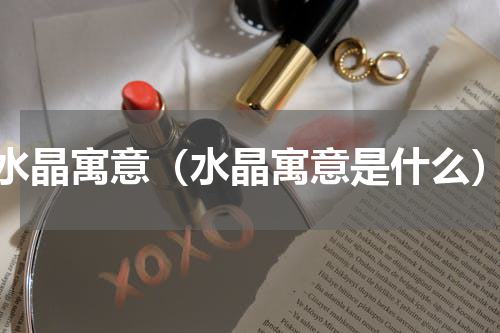 水晶寓意（水晶寓意是什么）