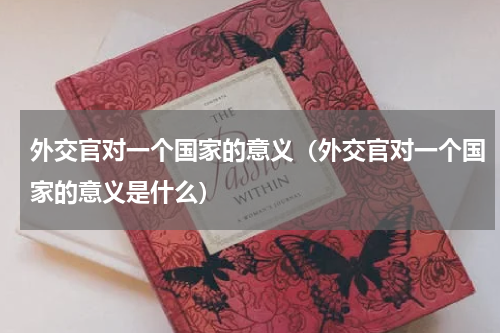 外交官对一个国家的意义（外交官对一个国家的意义是什么）